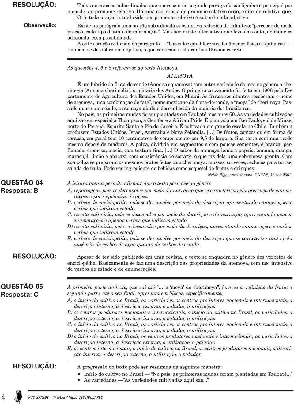 Existe no parágrafo uma oração subordinada substantiva reduzida de infinitivo: perceber, de modo preciso, cada tipo distinto de informação.