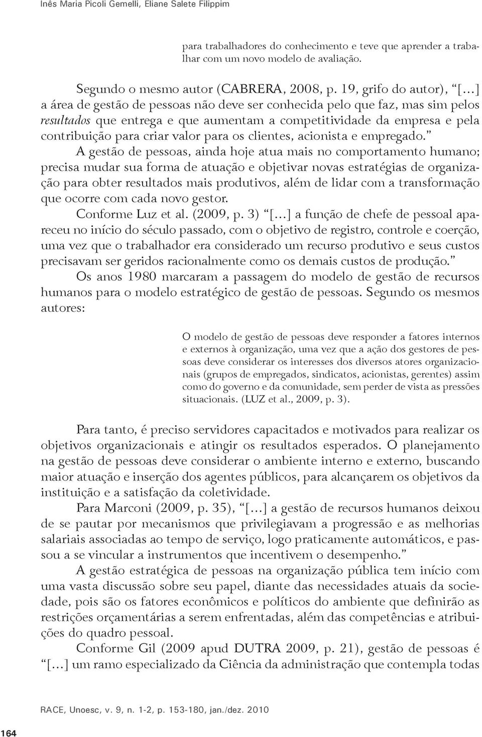 criar valor para os clientes, acionista e empregado.