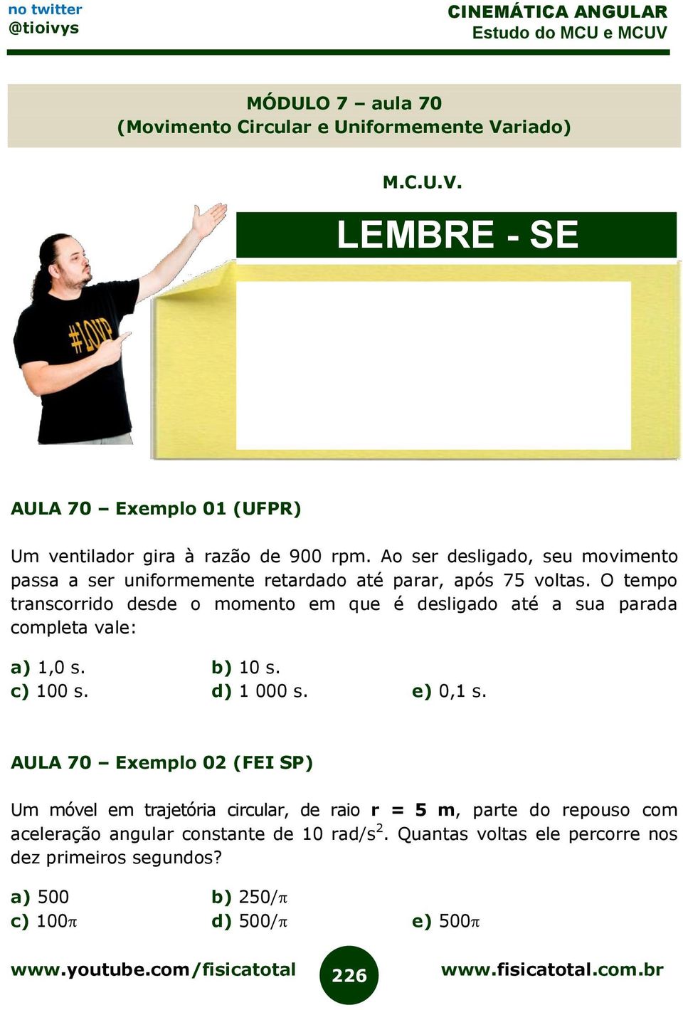 O tempo transcorrido desde o momento em que é desligado até a sua parada completa vale: a) 1,0 s. b) 10 s. c) 100 s. d) 1 000 s. e) 0,1 s.