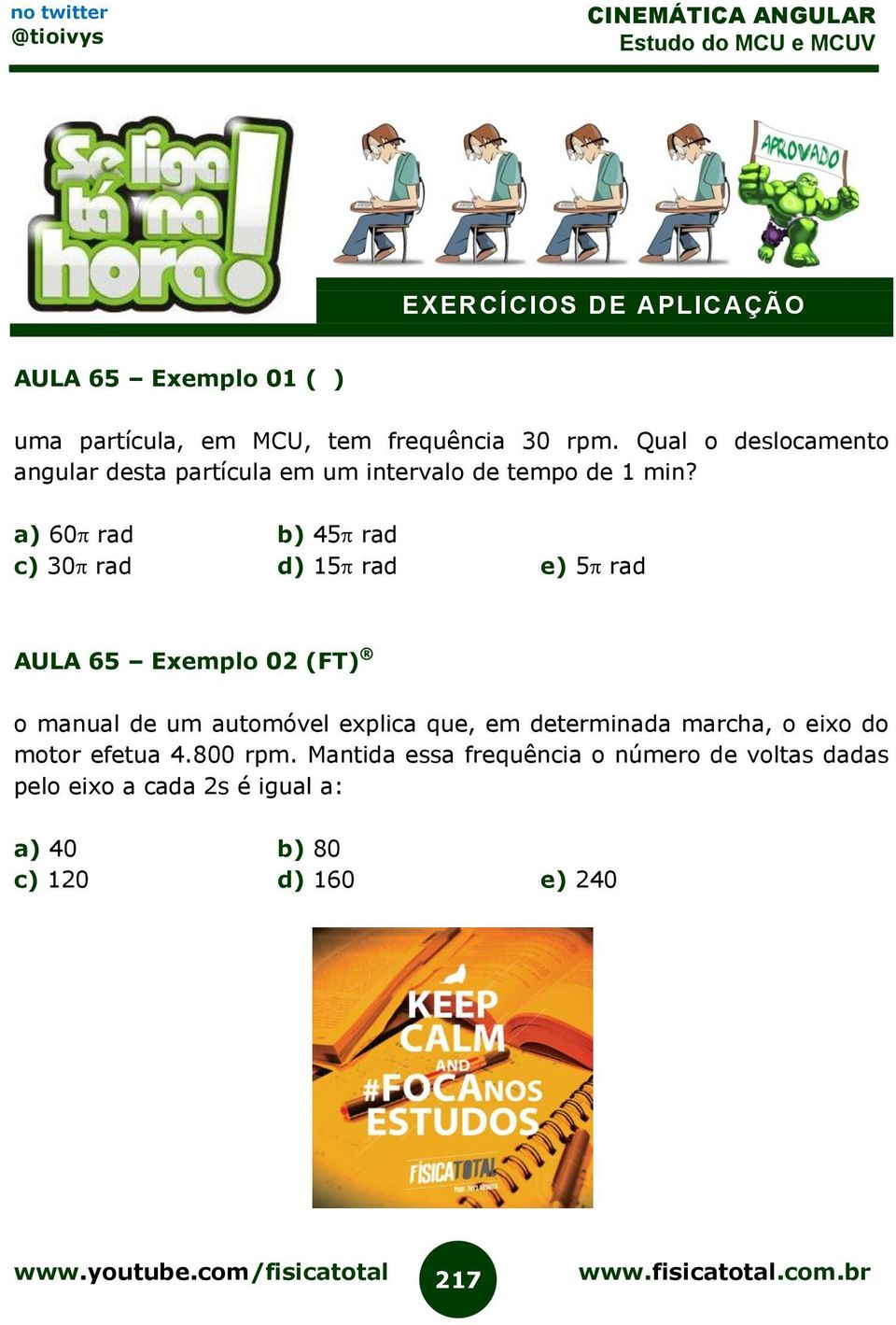 a) 60 rad b) 45 rad c) 30 rad d) 15 rad e) 5 rad AULA 65 Exemplo 02 (FT) o manual de um automóvel explica que, em