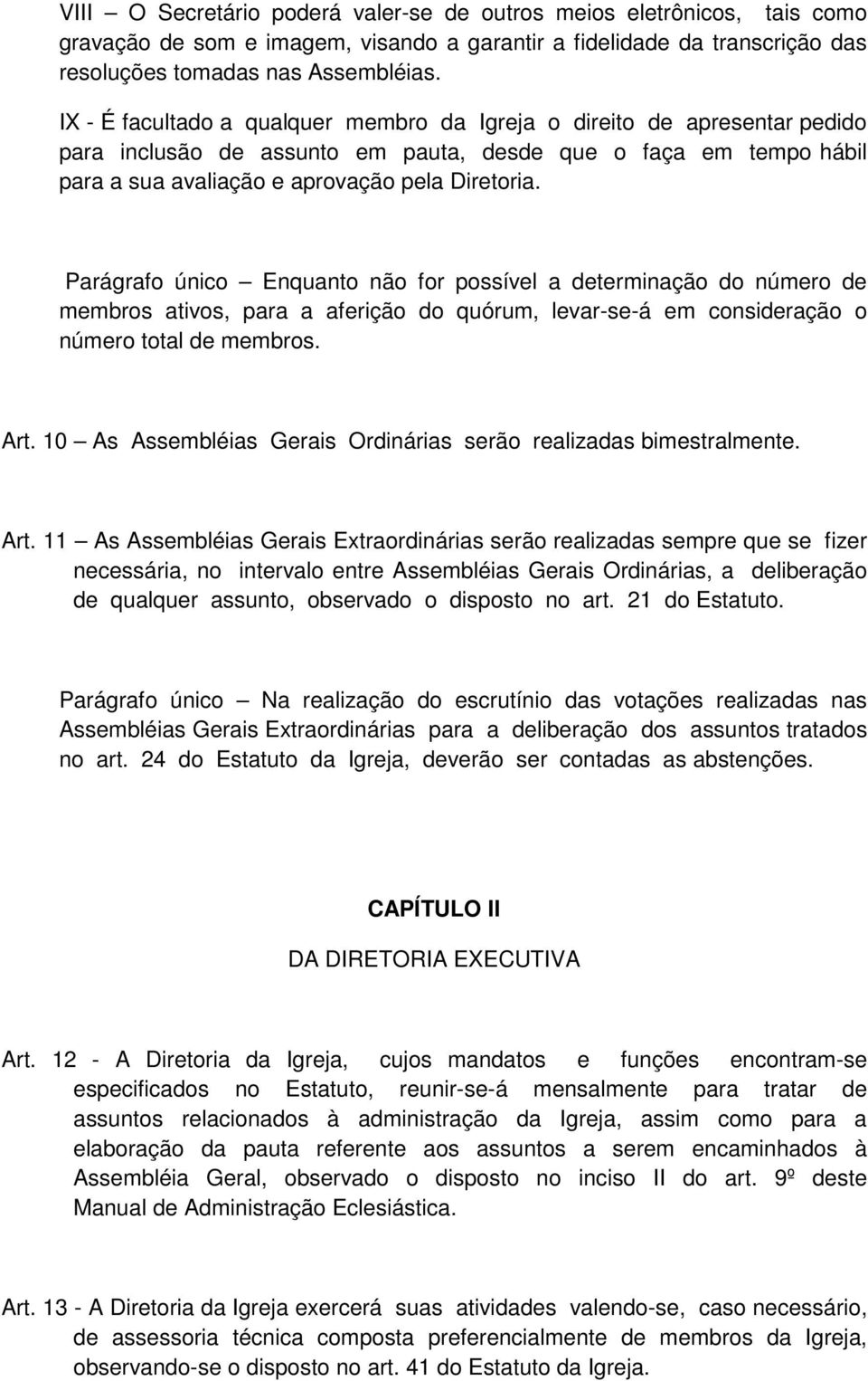 Parágrafo único Enquanto não for possível a determinação do número de membros ativos, para a aferição do quórum, levar-se-á em consideração o número total de membros. Art.