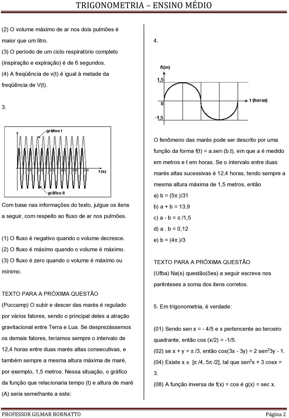 Se o intervalo entre duas marés altas sucessivas é 12,4 horas, tendo sempre a mesma altura máxima de 1,5 metros, então Com base nas informações do texto, julgue os itens a seguir, com respeito ao