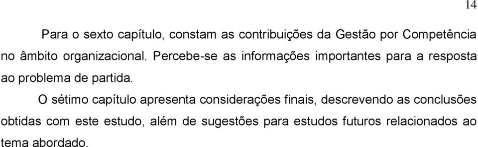 Percebe-se as informações importantes para a resposta ao problema de partida.