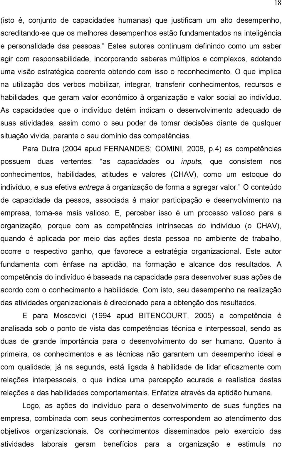 O que implica na utilização dos verbos mobilizar, integrar, transferir conhecimentos, recursos e habilidades, que geram valor econômico à organização e valor social ao indivíduo.