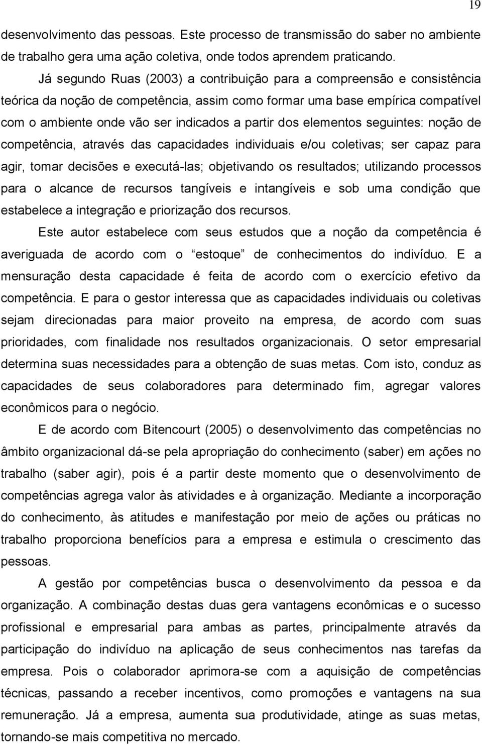 dos elementos seguintes: noção de competência, através das capacidades individuais e/ou coletivas; ser capaz para agir, tomar decisões e executá-las; objetivando os resultados; utilizando processos