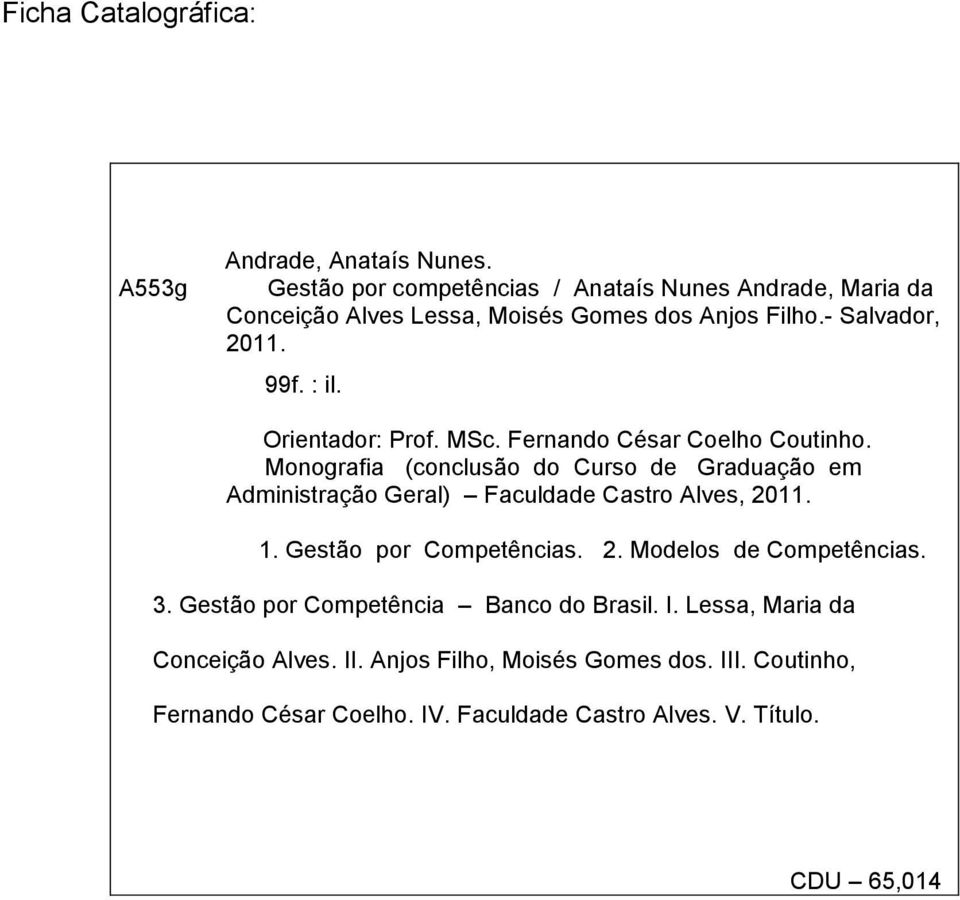 Orientador: Prof. MSc. Fernando César Coelho Coutinho. Monografia (conclusão do Curso de Graduação em Administração Geral) Faculdade Castro Alves, 2011.