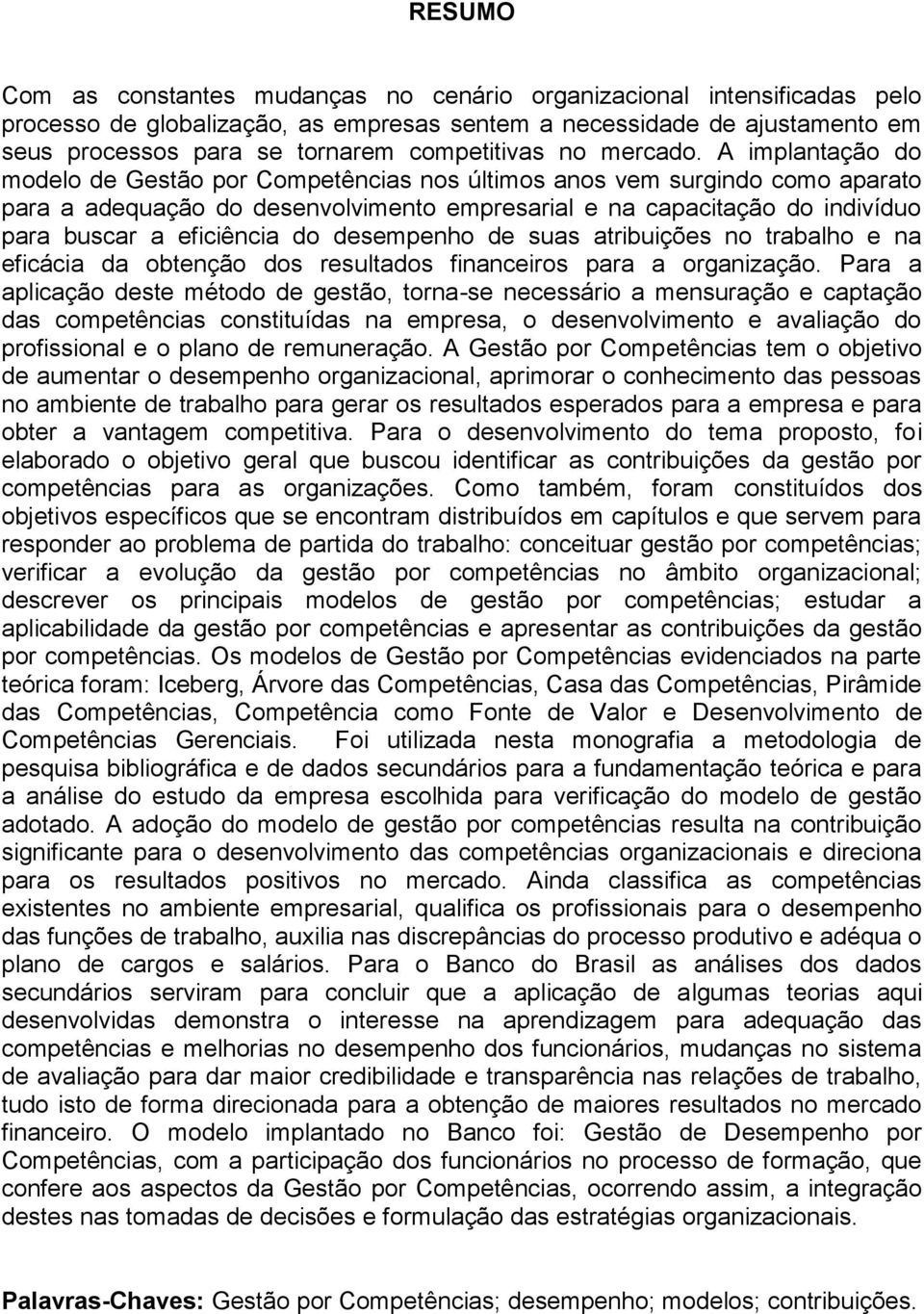 A implantação do modelo de Gestão por Competências nos últimos anos vem surgindo como aparato para a adequação do desenvolvimento empresarial e na capacitação do indivíduo para buscar a eficiência do