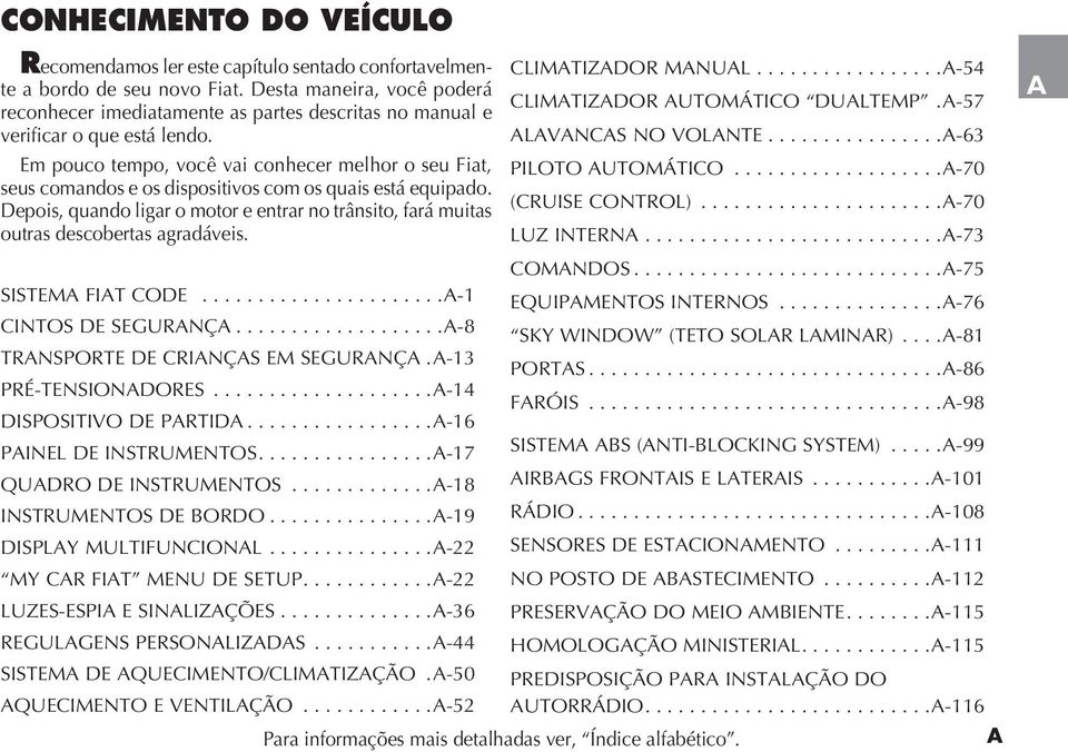 Em pouco tempo, você vai conhecer melhor o seu Fiat, seus comandos e os dispositivos com os quais está equipado.