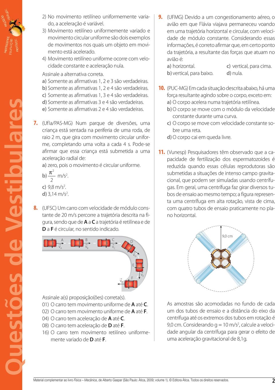 4) Moviento retilíneo unifore ocorre co velocidade constante e aceleração nula. ssinale a alternativa correta. a) Soente as afirativas, e 3 são verdadeiras.