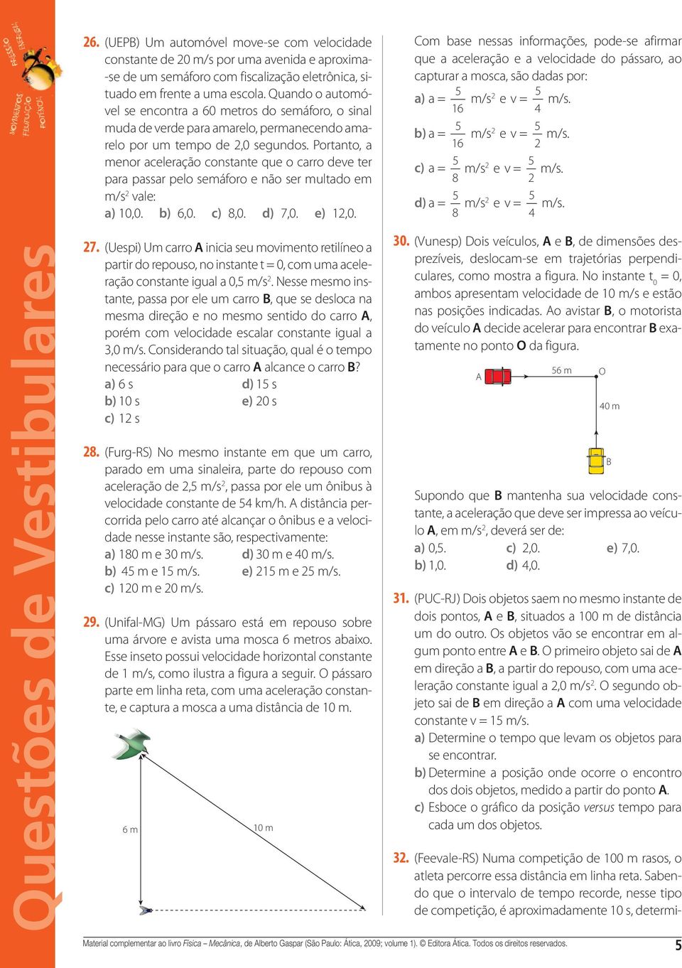 Portanto, a enor aceleração constante que o carro deve ter para passar pelo seáforo e não ser ultado e /s vale: a),. b) 6,. c) 8,. d) 7,. e),.