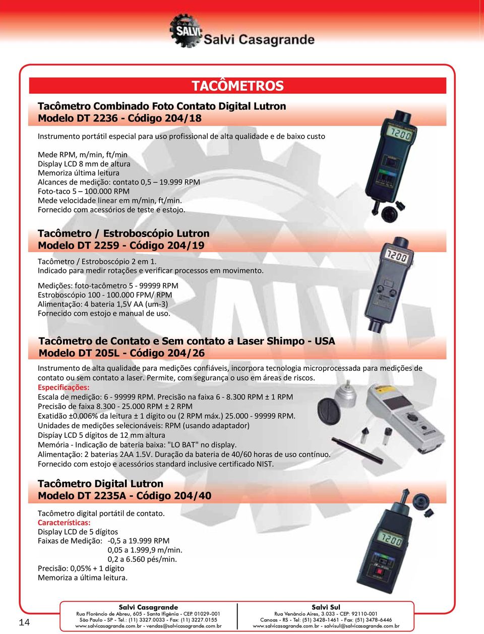 000 RPM Mede velocidade linear em m/min, ft/min. Fornecido com acessórios de teste e estojo. Tacômetro / Estroboscópio 2 em 1. Indicado para medir rotações e verificar processos em movimento.