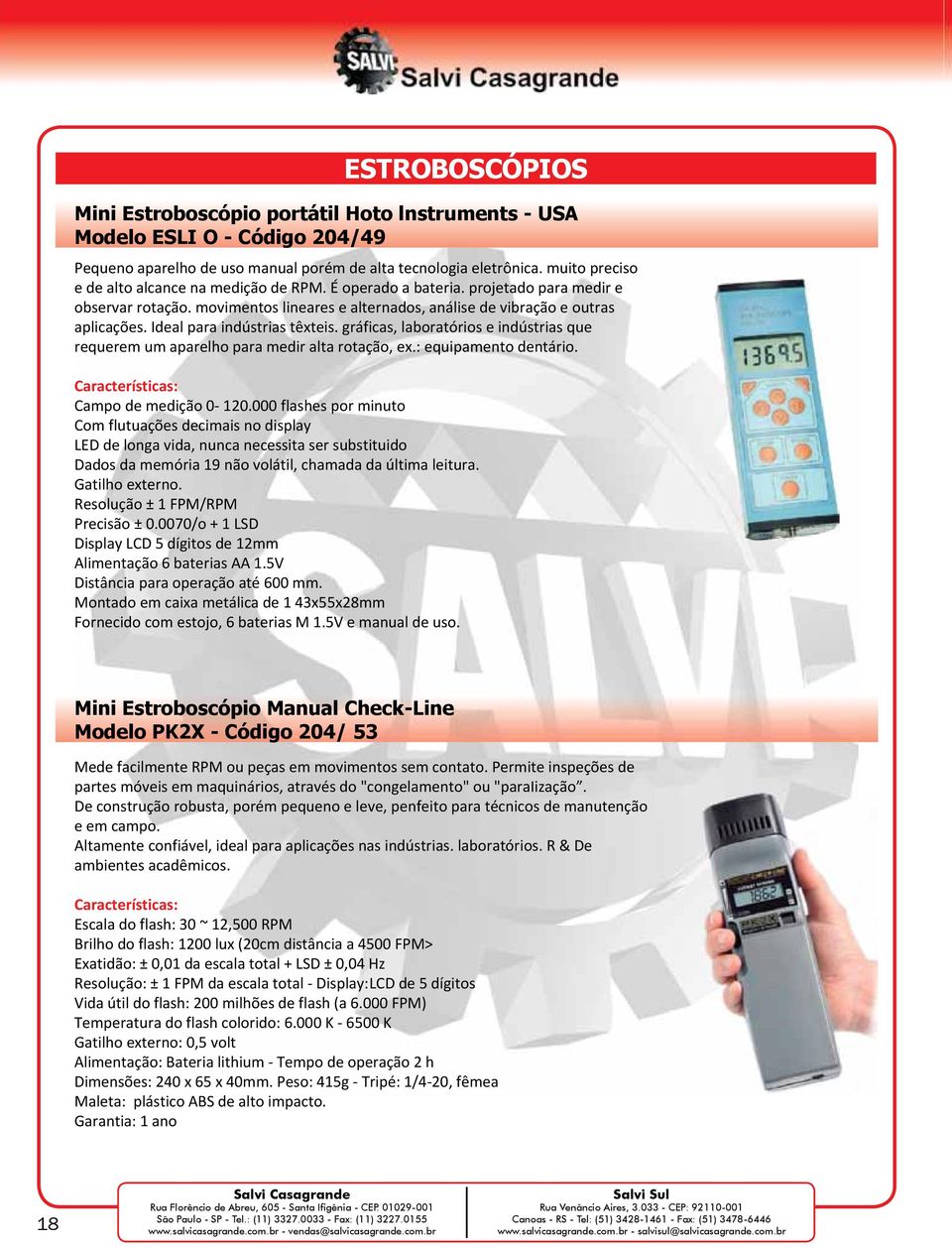 Ideal para indústrias têxteis. gráficas, laboratórios e indústrias que requerem um aparelho para medir alta rotação, ex.: equipamento dentário. Características: Campo de medição 0-120.