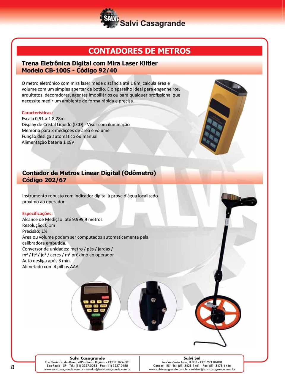 Características: Escala 0,91 a 1 8,28m Display de Cristal Líquido (LCD) - Visor com iluminação Memória para 3 medições de área e volume Função desliga automático ou manual Alimentação bateria 1 x9v