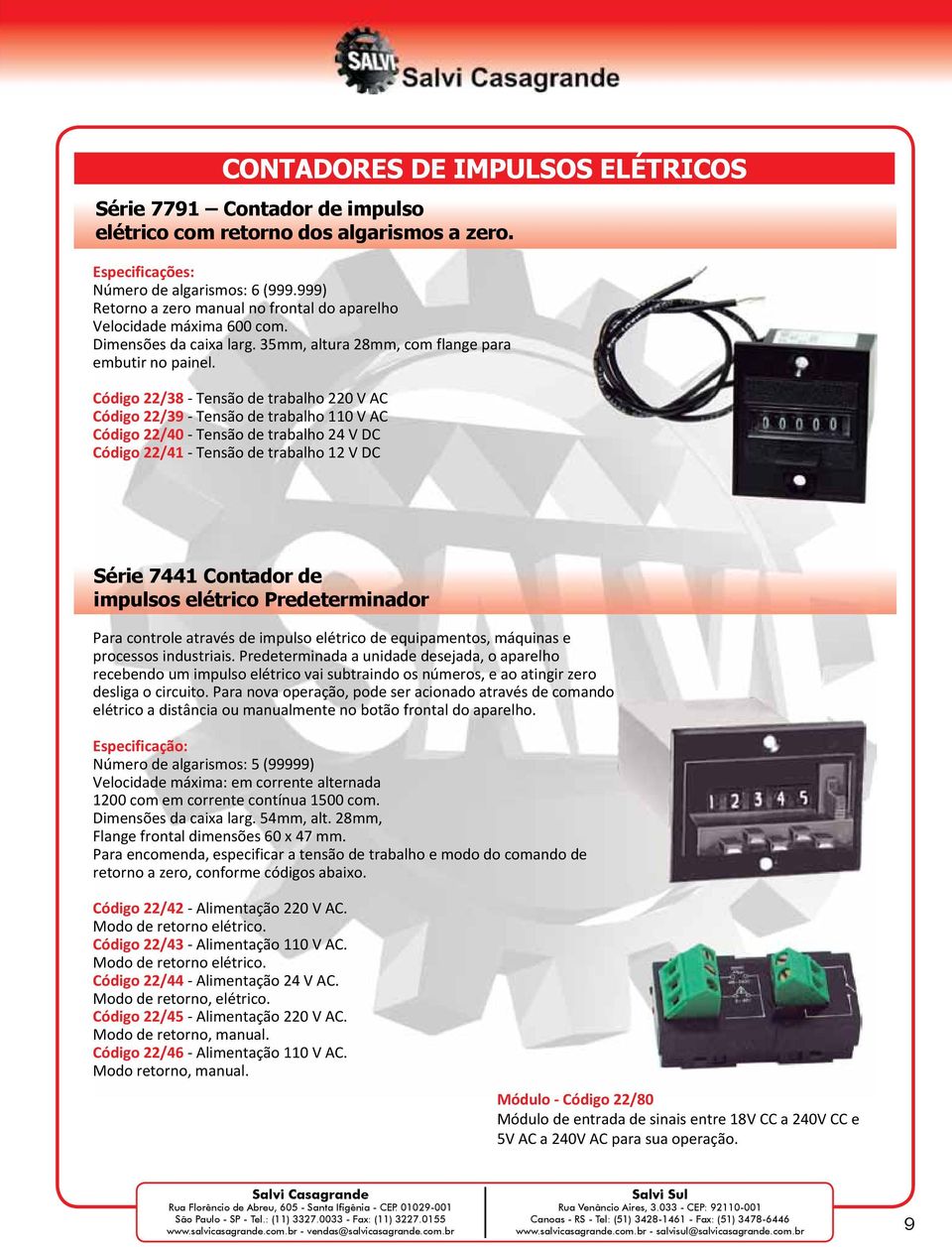 Código 22/38 - Tensão de trabalho 220 V AC Código 22/39 - Tensão de trabalho 110 V AC Código 22/40 - Tensão de trabalho 24 V DC Código 22/41 - Tensão de trabalho 12 V DC Série 7441 Contador de