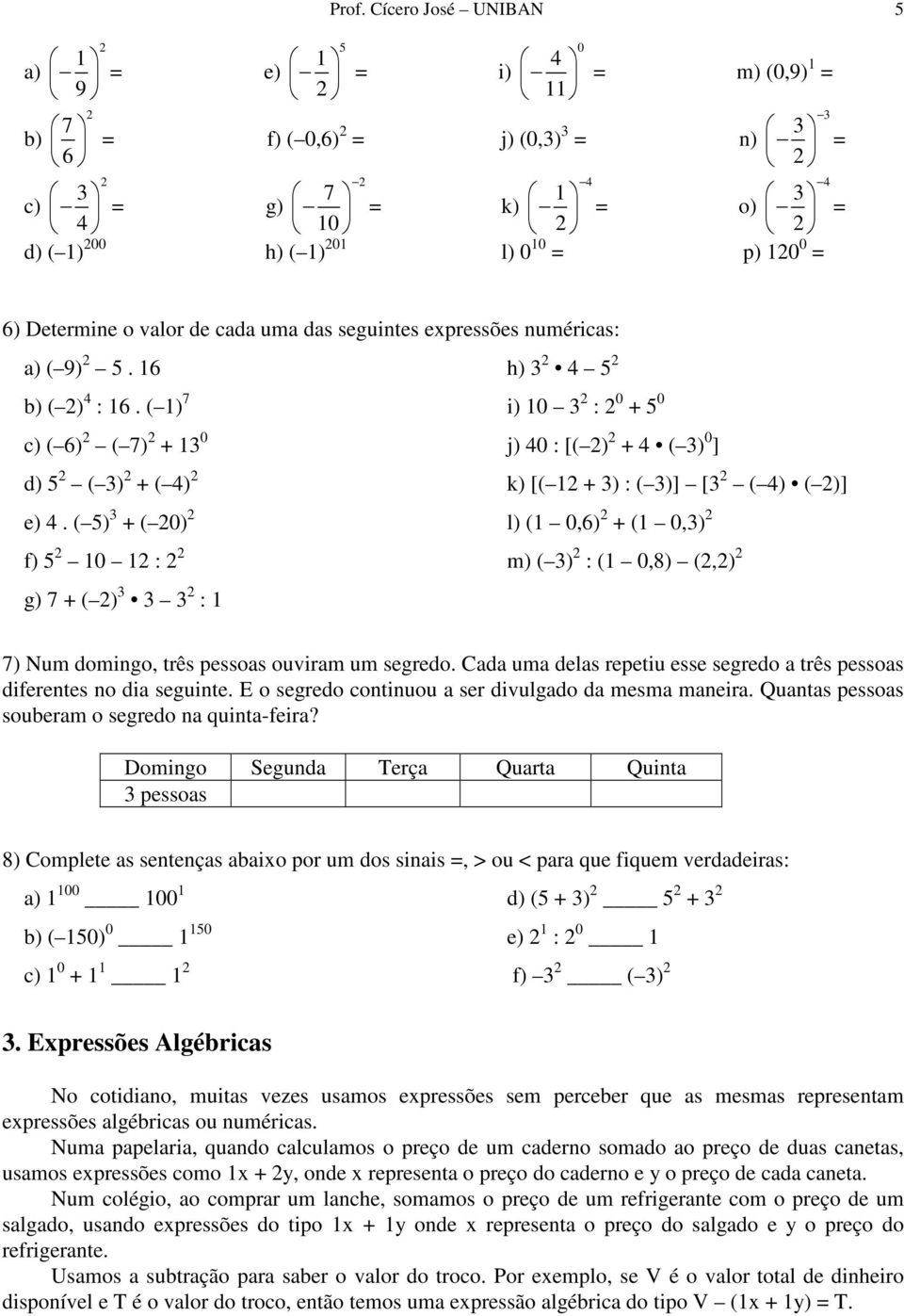 ( 1) 7 i) 10 3 : 0 + 5 0 c) ( 6) ( 7) + 13 0 j) 40 : [( ) + 4 ( 3) 0 ] d) 5 ( 3) + ( 4) k) [( 1 + 3) : ( 3)] [3 ( 4) ( )] e) 4.