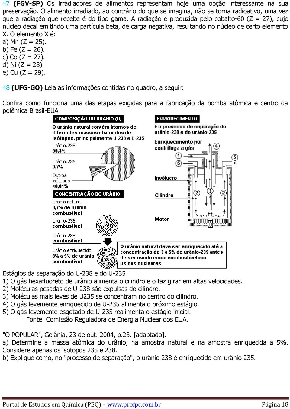 A radiação é produzida pelo cobalto-60 (Z = 27), cujo núcleo decai emitindo uma partícula beta, de carga negativa, resultando no núcleo de certo elemento X. O elemento X é: a) Mn (Z = 25).