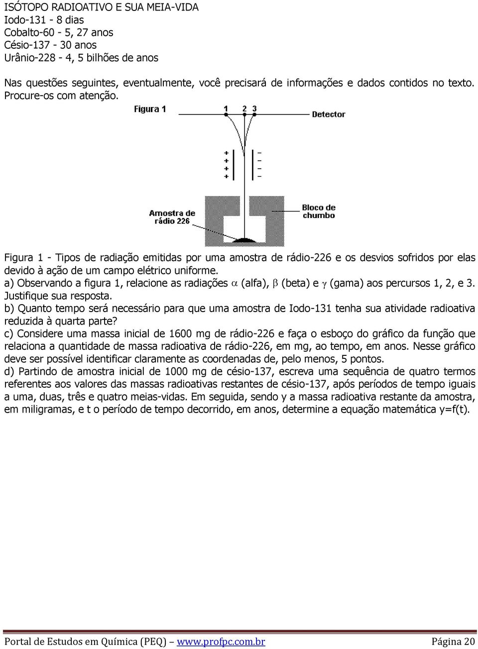 a) Observando a figura 1, relacione as radiações (alfa), (beta) e γ (gama) aos percursos 1, 2, e 3. Justifique sua resposta.