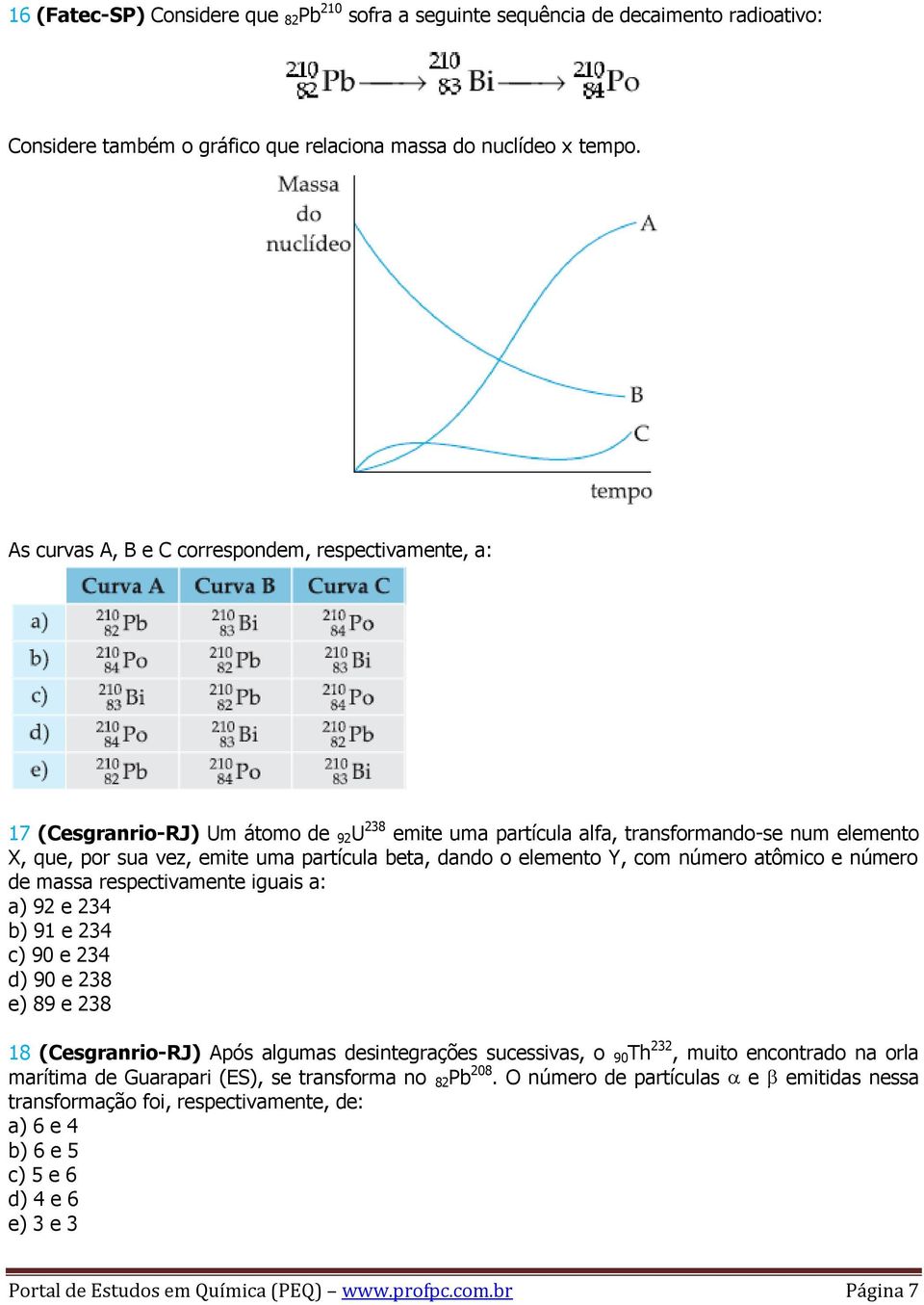 dando o elemento Y, com número atômico e número de massa respectivamente iguais a: a) 92 e 234 b) 91 e 234 c) 90 e 234 d) 90 e 238 e) 89 e 238 18 (Cesgranrio-RJ) Após algumas desintegrações