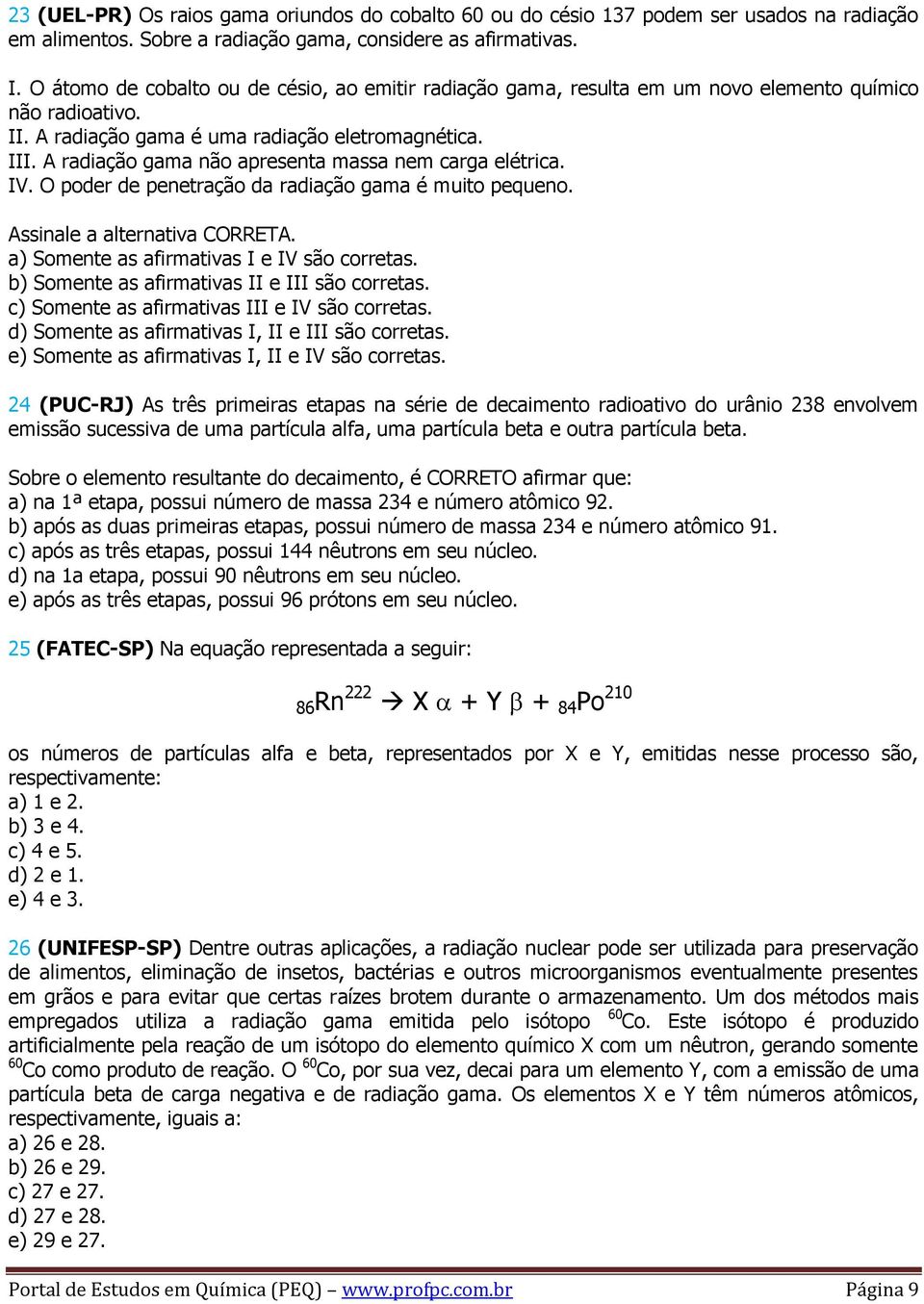 A radiação gama não apresenta massa nem carga elétrica. IV. O poder de penetração da radiação gama é muito pequeno. Assinale a alternativa CORRETA. a) Somente as afirmativas I e IV são corretas.