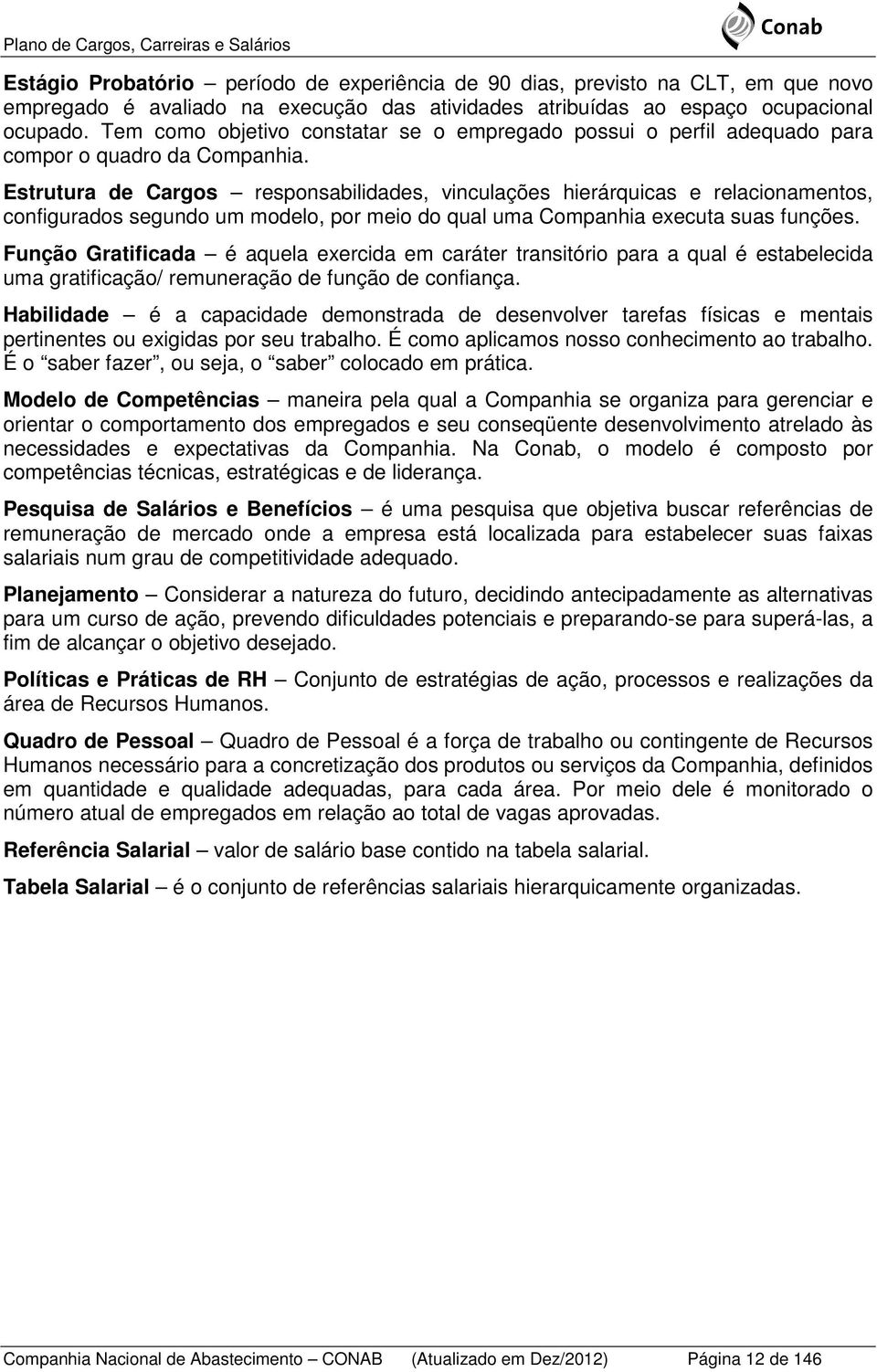 Estrutura de Cargos responsabilidades, vinculações hierárquicas e relacionamentos, configurados segundo um modelo, por meio do qual uma Companhia executa suas funções.