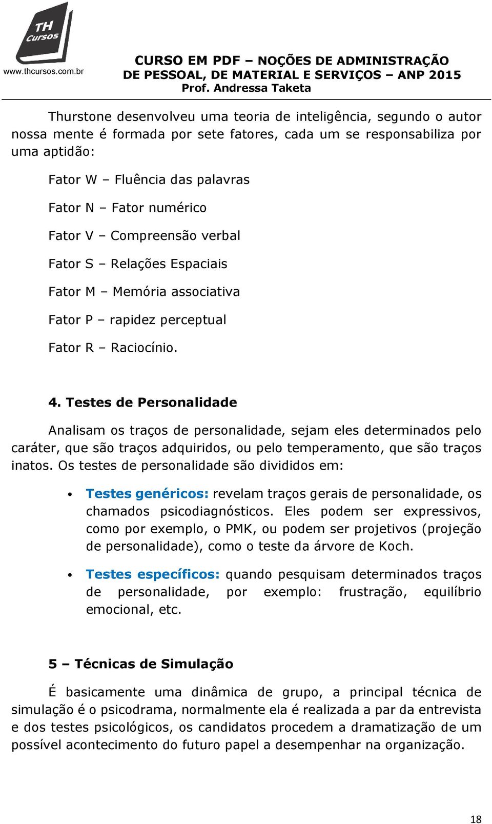 Testes de Personalidade Analisam os traços de personalidade, sejam eles determinados pelo caráter, que são traços adquiridos, ou pelo temperamento, que são traços inatos.