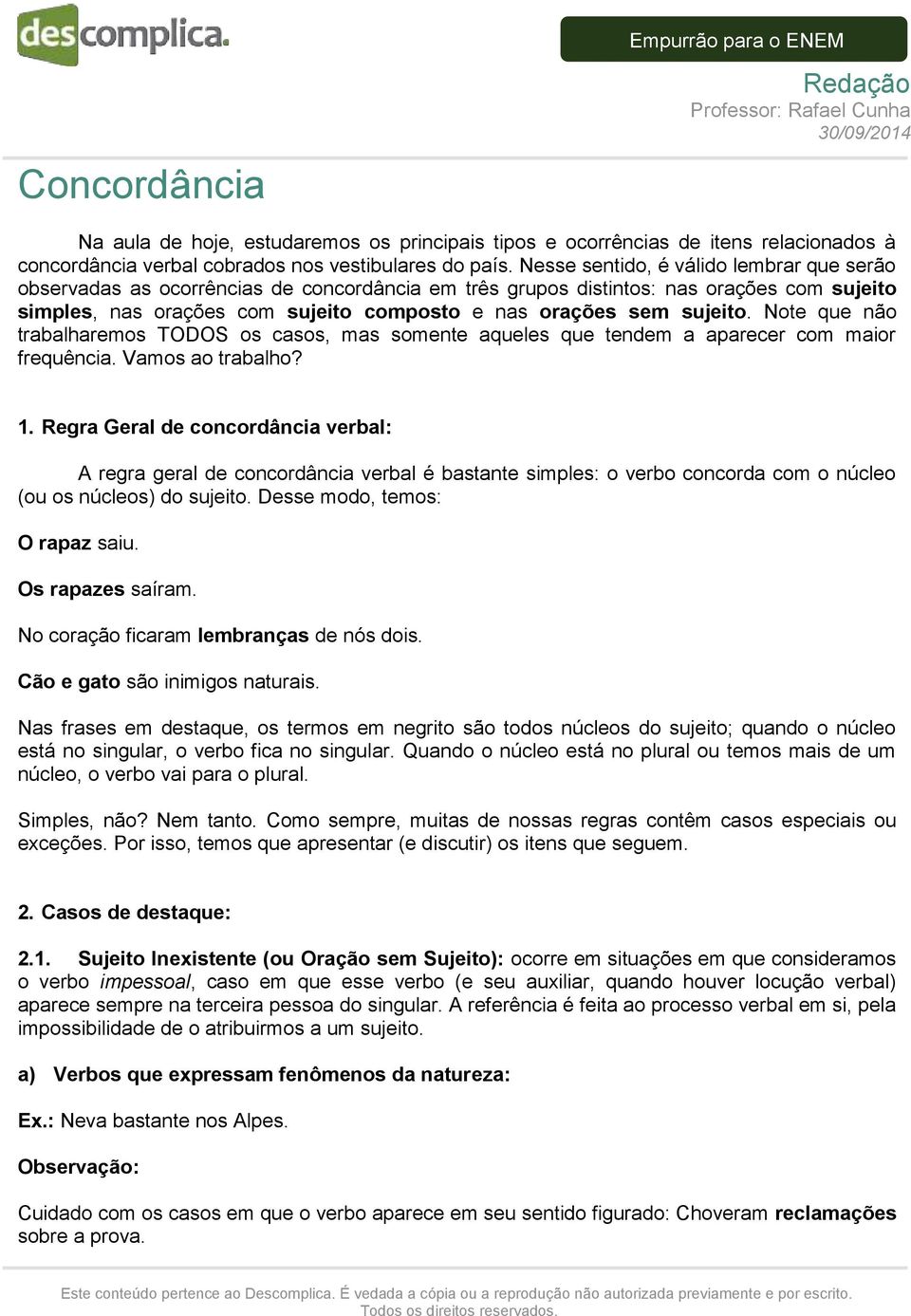 sujeito. Note que não trabalharemos TODOS os casos, mas somente aqueles que tendem a aparecer com maior frequência. Vamos ao trabalho? 1.