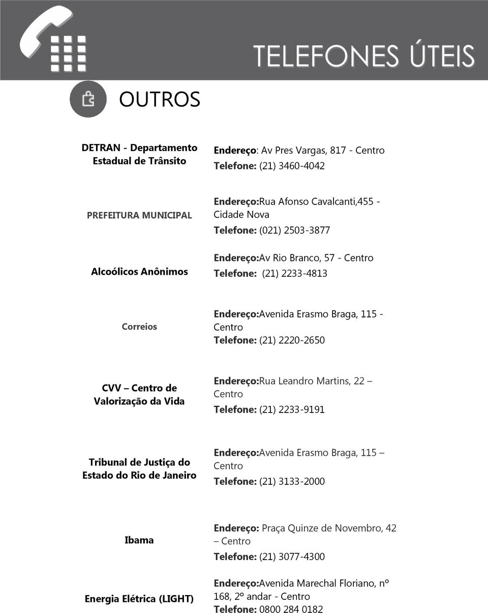 Centro de Valorização da Vida Endereço:Rua Leandro Martins, 22 Centro Telefone: (21) 2233-9191 Tribunal de Justiça do Estado do Rio de Janeiro Endereço:Avenida Erasmo Braga, 115 Centro