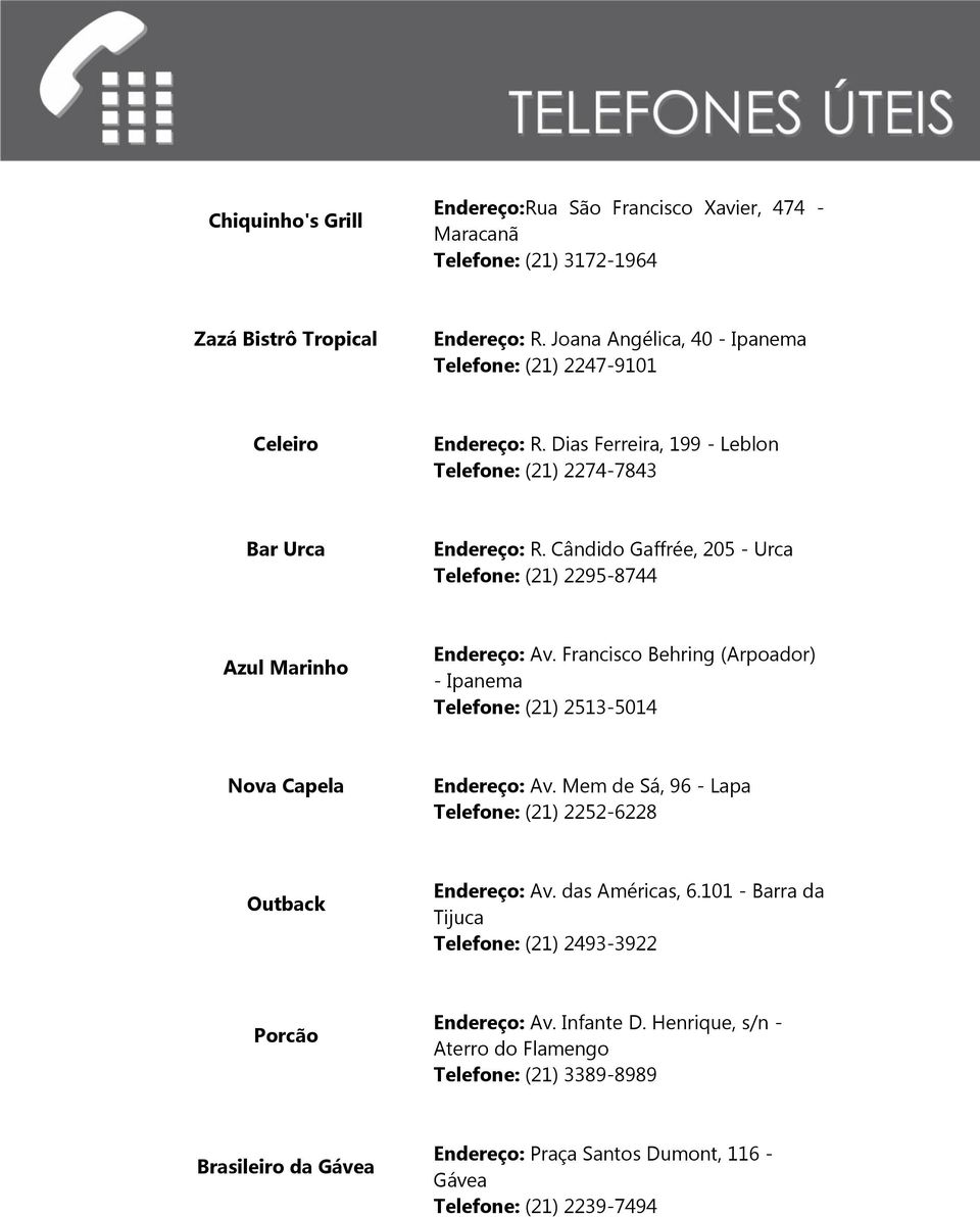 Cândido Gaffrée, 205 - Urca Telefone: (21) 2295-8744 Azul Marinho Endereço: Av. Francisco Behring (Arpoador) - Ipanema Telefone: (21) 2513-5014 Nova Capela Endereço: Av.