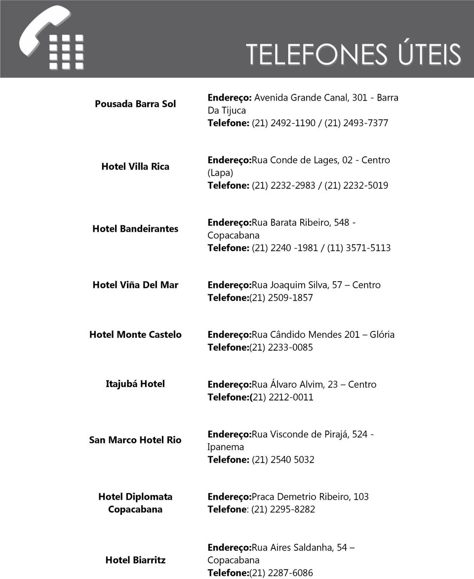 2509-1857 Hotel Monte Castelo Endereço:Rua Cândido Mendes 201 Glória Telefone:(21) 2233-0085 Itajubá Hotel Endereço:Rua Álvaro Alvim, 23 Centro Telefone:(21) 2212-0011 San Marco Hotel Rio