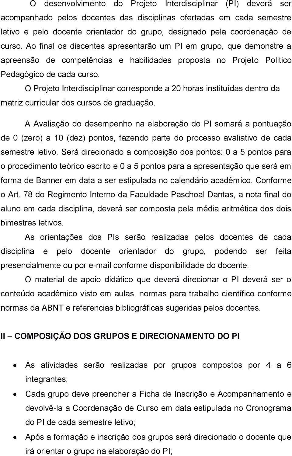 O Projeto Interdisciplinar corresponde a 20 horas instituídas dentro da matriz curricular dos cursos de graduação.