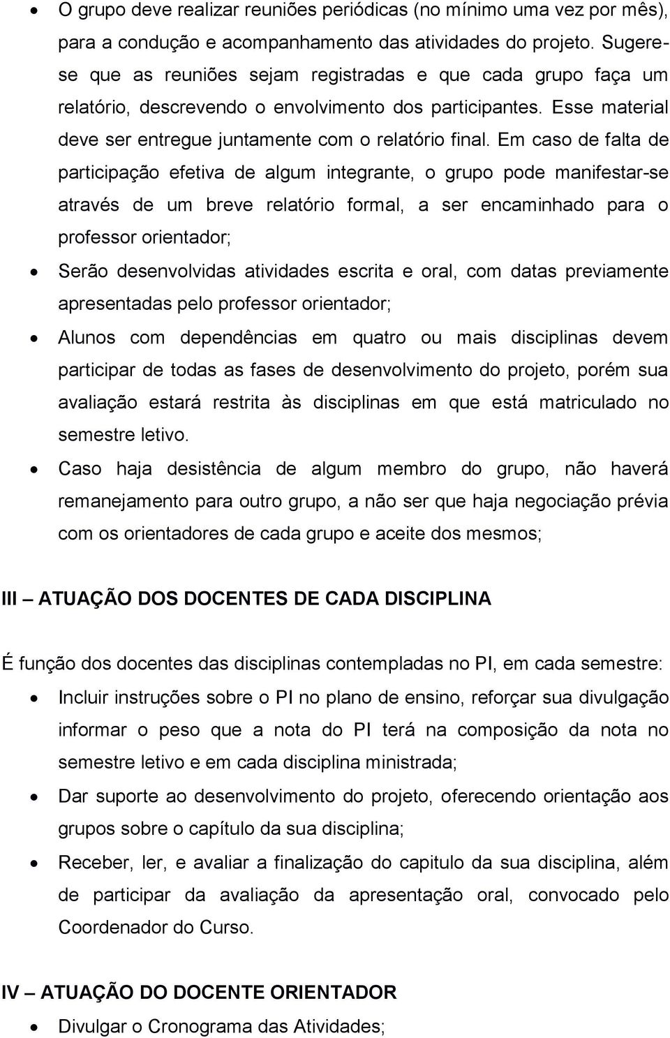 Em caso de falta de participação efetiva de algum integrante, o grupo pode manifestar-se através de um breve relatório formal, a ser encaminhado para o professor orientador; Serão desenvolvidas