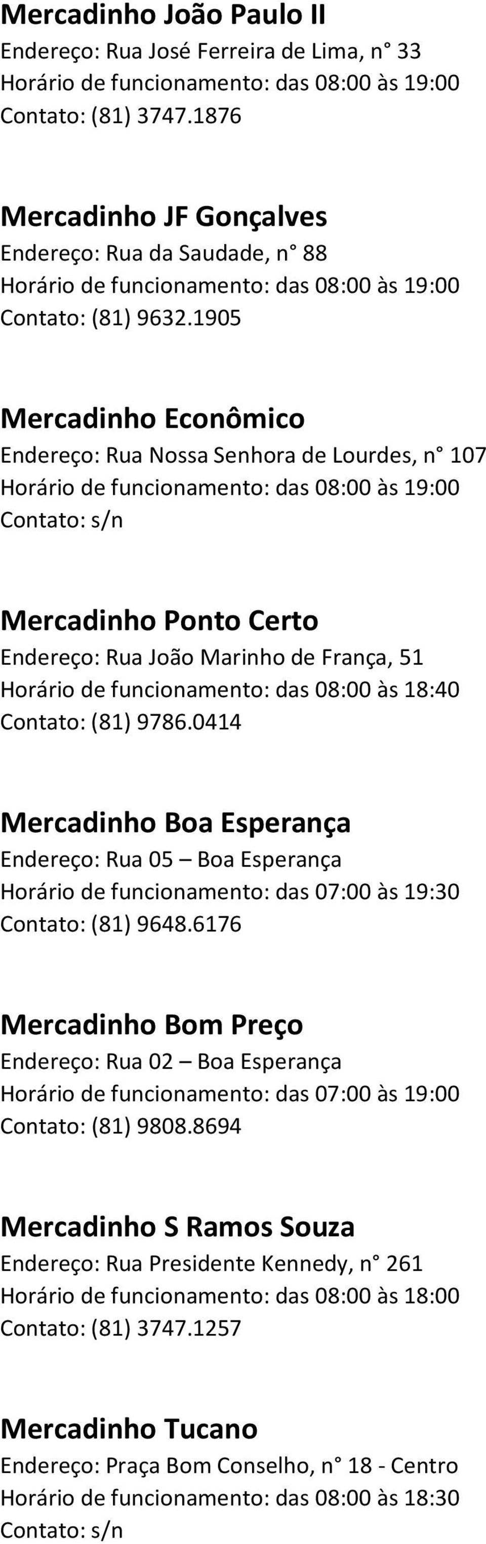 1905 Mercadinho Econômico Endereço: Rua Nossa Senhora de Lourdes, n 107 Horário de funcionamento: das 08:00 às 19:00 Mercadinho Ponto Certo Endereço: Rua João Marinho de França, 51 Horário de