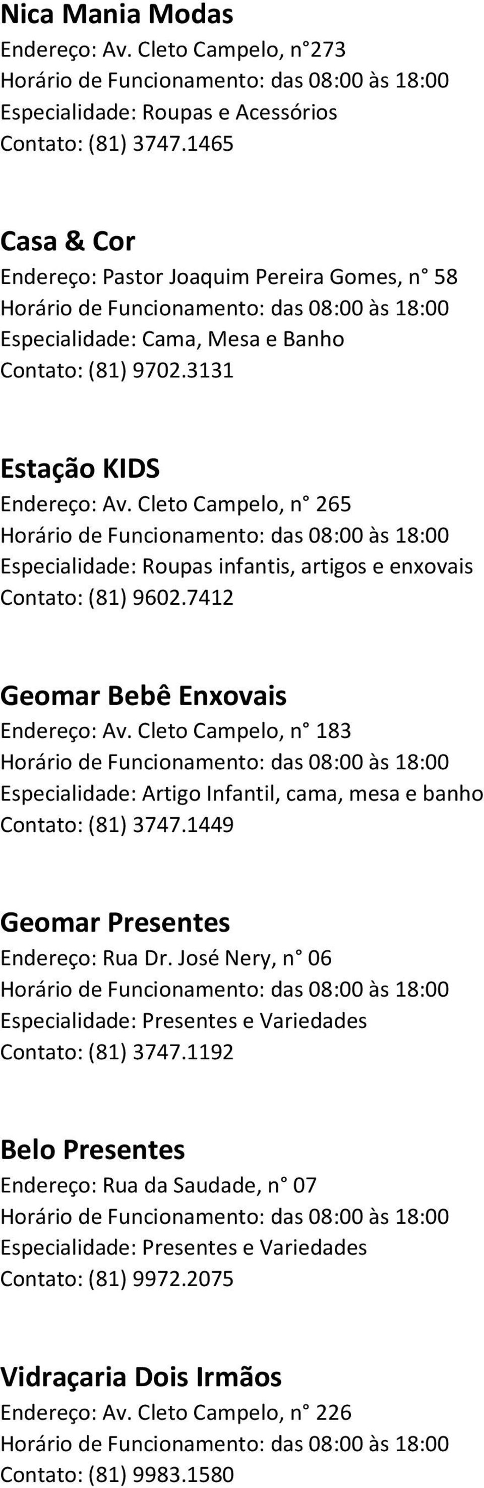 Cleto Campelo, n 265 Especialidade: Roupas infantis, artigos e enxovais Contato: (81) 9602.7412 Geomar Bebê Enxovais Endereço: Av.