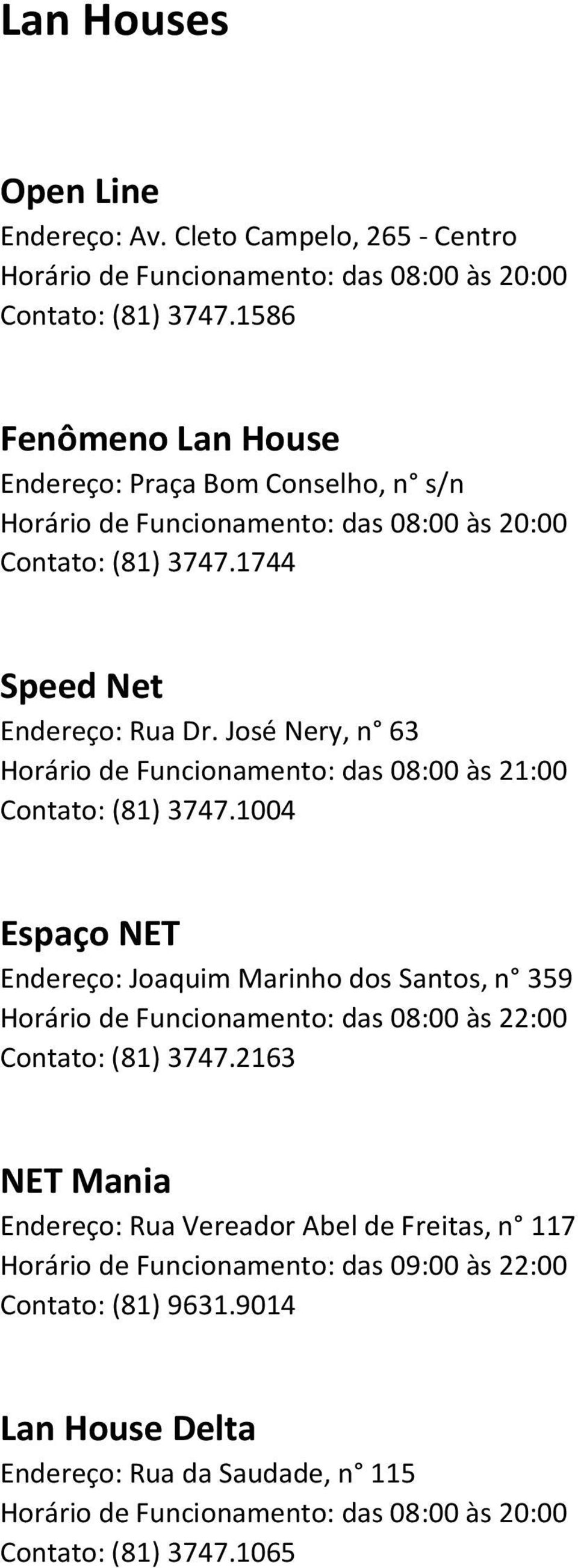 José Nery, n 63 Horário de Funcionamento: das 08:00 às 21:00 Contato: (81) 3747.