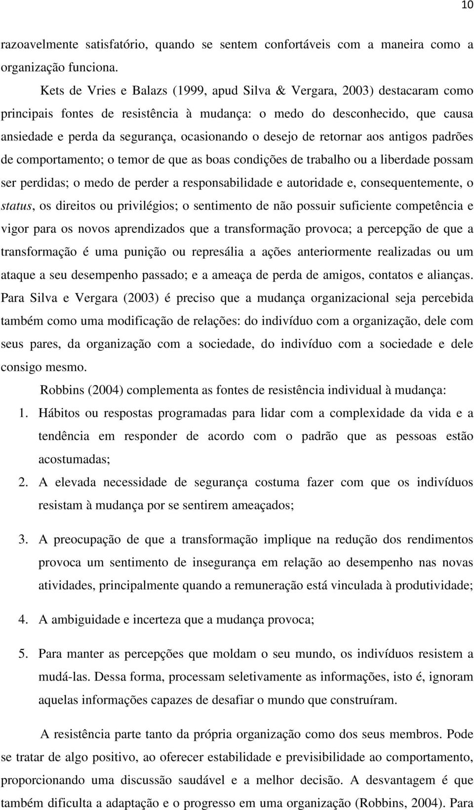 desejo de retornar aos antigos padrões de comportamento; o temor de que as boas condições de trabalho ou a liberdade possam ser perdidas; o medo de perder a responsabilidade e autoridade e,