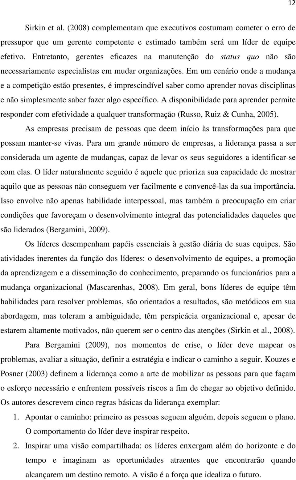 Em um cenário onde a mudança e a competição estão presentes, é imprescindível saber como aprender novas disciplinas e não simplesmente saber fazer algo específico.