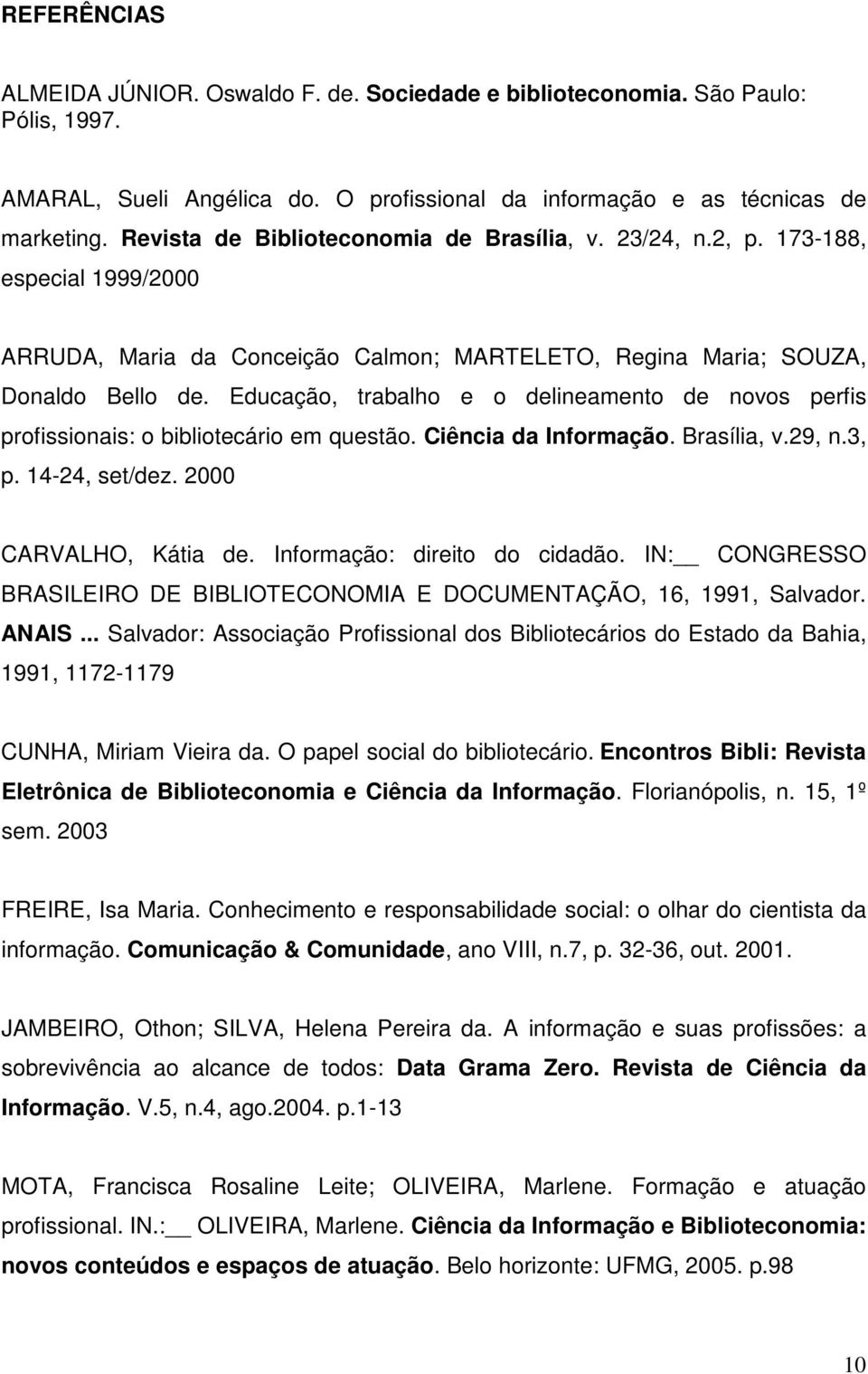 Educação, trabalho e o delineamento de novos perfis profissionais: o bibliotecário em questão. Ciência da Informação. Brasília, v.29, n.3, p. 14-24, set/dez. 2000 CARVALHO, Kátia de.