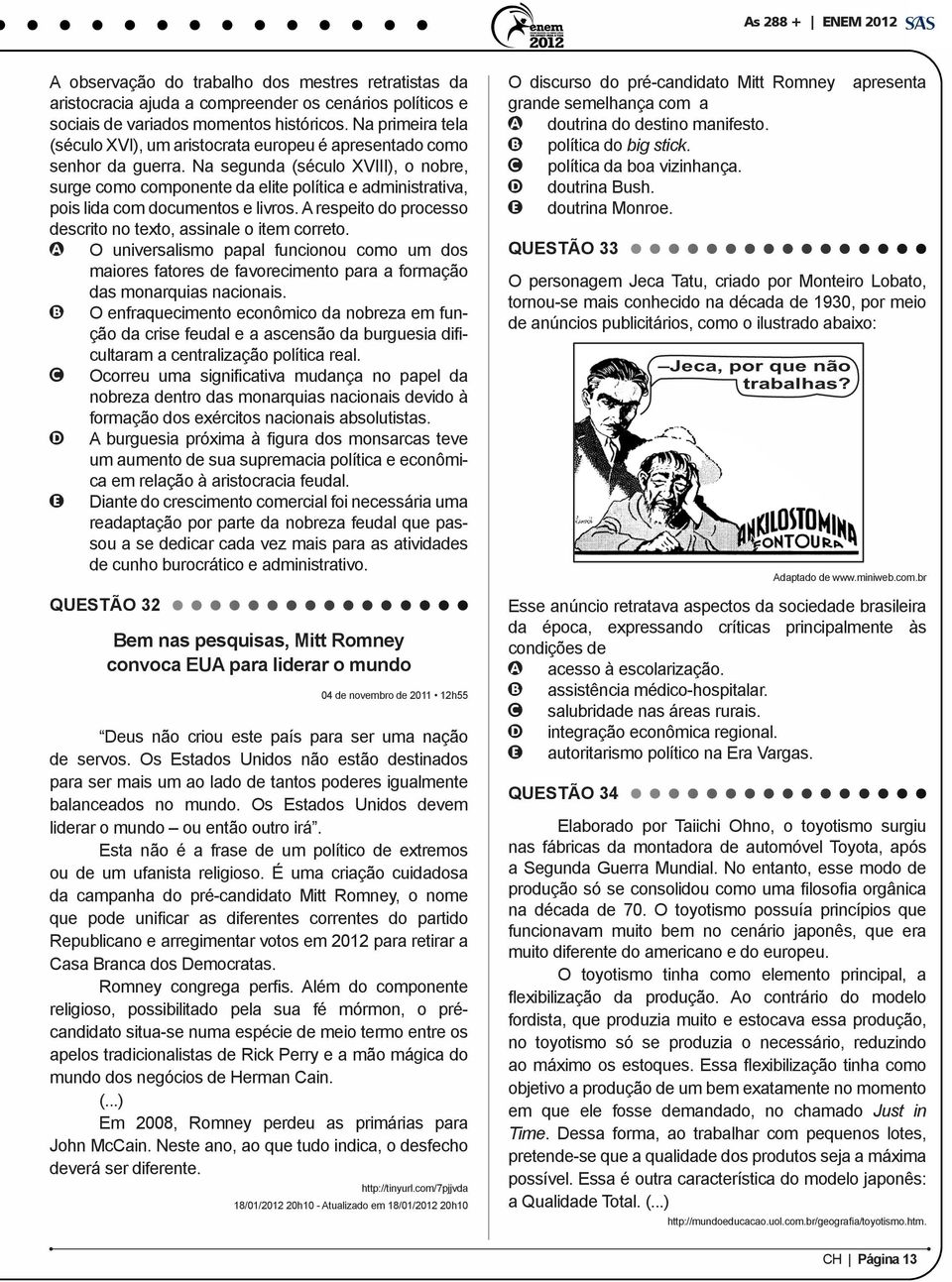 Na segunda (século XVIII), o nobre, surge como componente da elite política e administrativa, pois lida com documentos e livros. A respeito do processo descrito no texto, assinale o item correto.