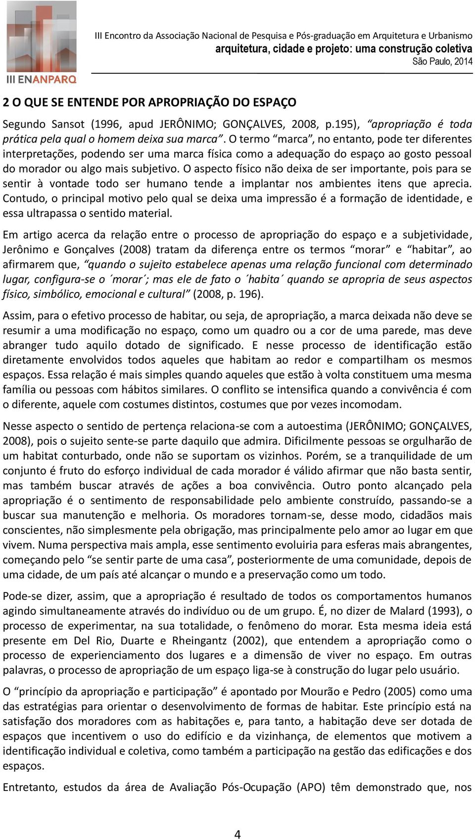 O aspecto físico não deixa de ser importante, pois para se sentir à vontade todo ser humano tende a implantar nos ambientes itens que aprecia.