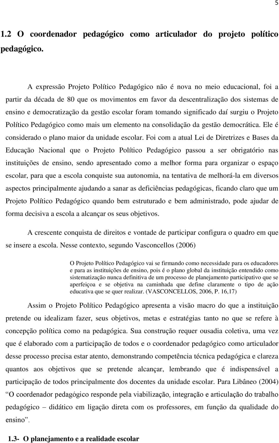 escolar foram tomando significado daí surgiu o Projeto Político Pedagógico como mais um elemento na consolidação da gestão democrática. Ele é considerado o plano maior da unidade escolar.