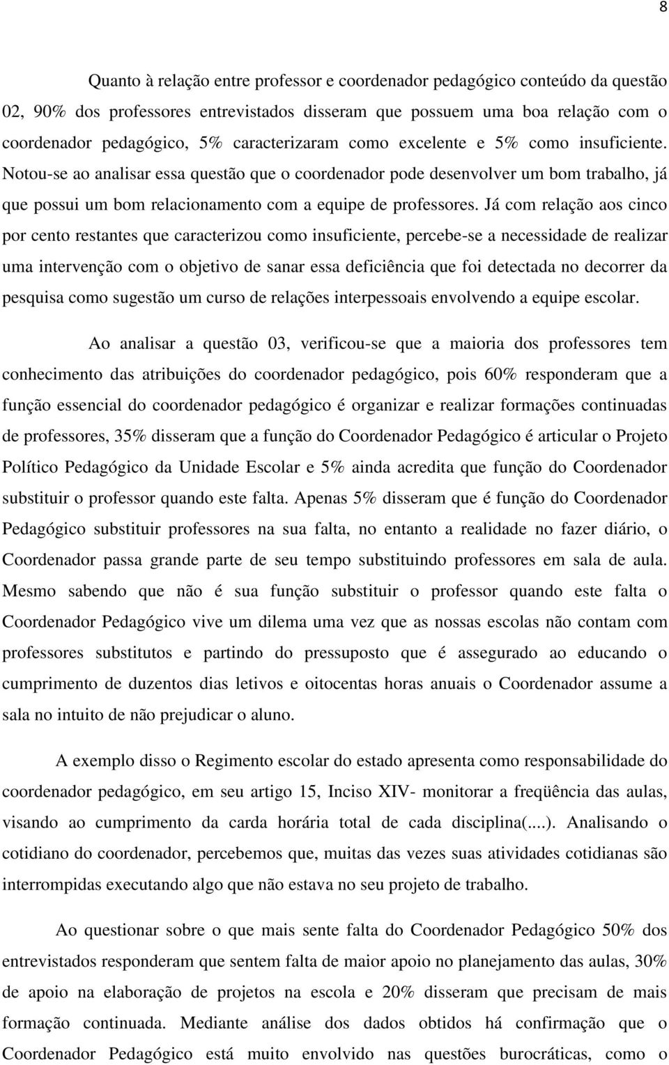 Notou-se ao analisar essa questão que o coordenador pode desenvolver um bom trabalho, já que possui um bom relacionamento com a equipe de professores.