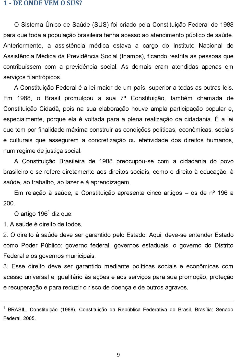 As demais eram atendidas apenas em serviços filantrópicos. A Constituição Federal é a lei maior de um país, superior a todas as outras leis.