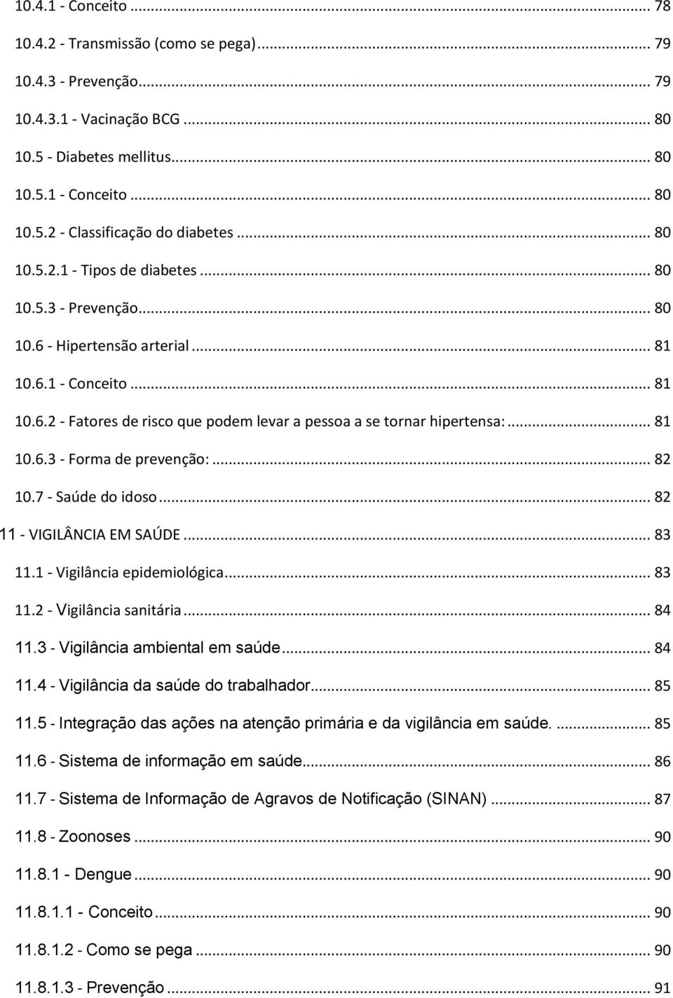 .. 81 10.6.3 - Forma de prevenção:... 82 10.7 - Saúde do idoso... 82 11 - VIGILÂNCIA EM SAÚDE... 83 11.1 - Vigilância epidemiológica... 83 11.2 - Vigilância sanitária... 84 11.