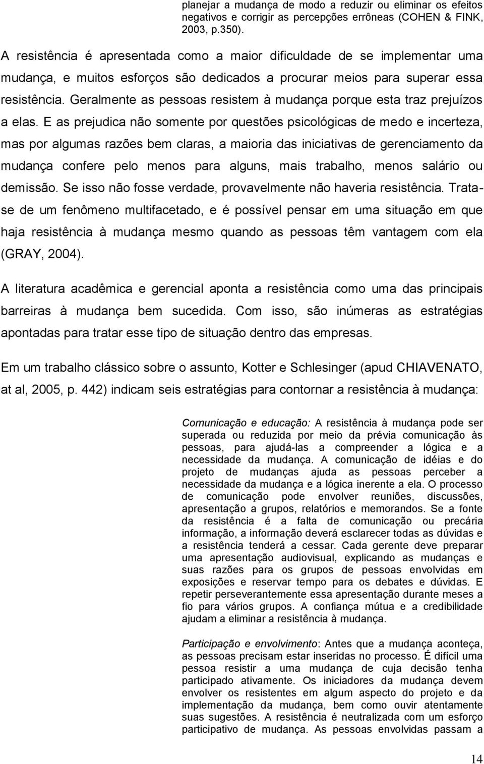 Geralmente as pessoas resistem à mudança porque esta traz prejuízos a elas.