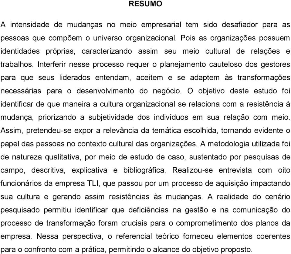 Interferir nesse processo requer o planejamento cauteloso dos gestores para que seus liderados entendam, aceitem e se adaptem às transformações necessárias para o desenvolvimento do negócio.