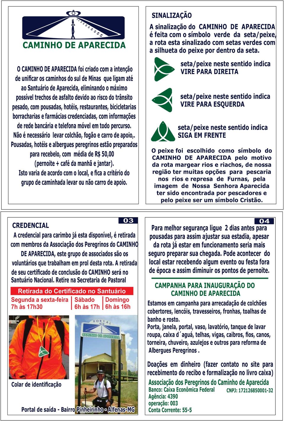 Não é necessário levar colchão, fogão e carro de apoio,. Pousadas, hotéis e albergues peregrinos estão preparados para recebelo, com média de R$ 50,00 (pernoite + café da manhã e jantar).