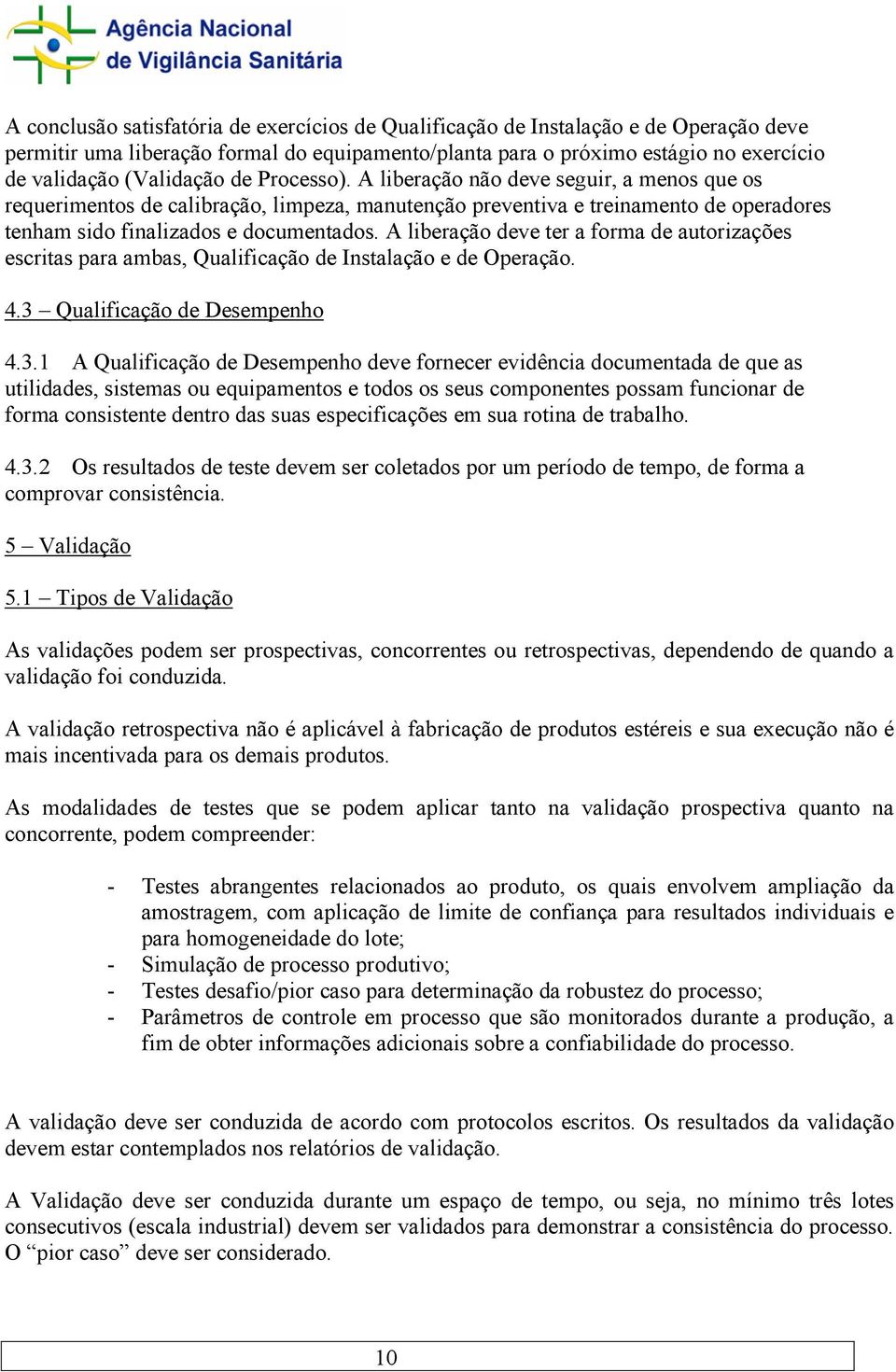 A liberação deve ter a forma de autorizações escritas para ambas, Qualificação de Instalação e de Operação. 4.3 