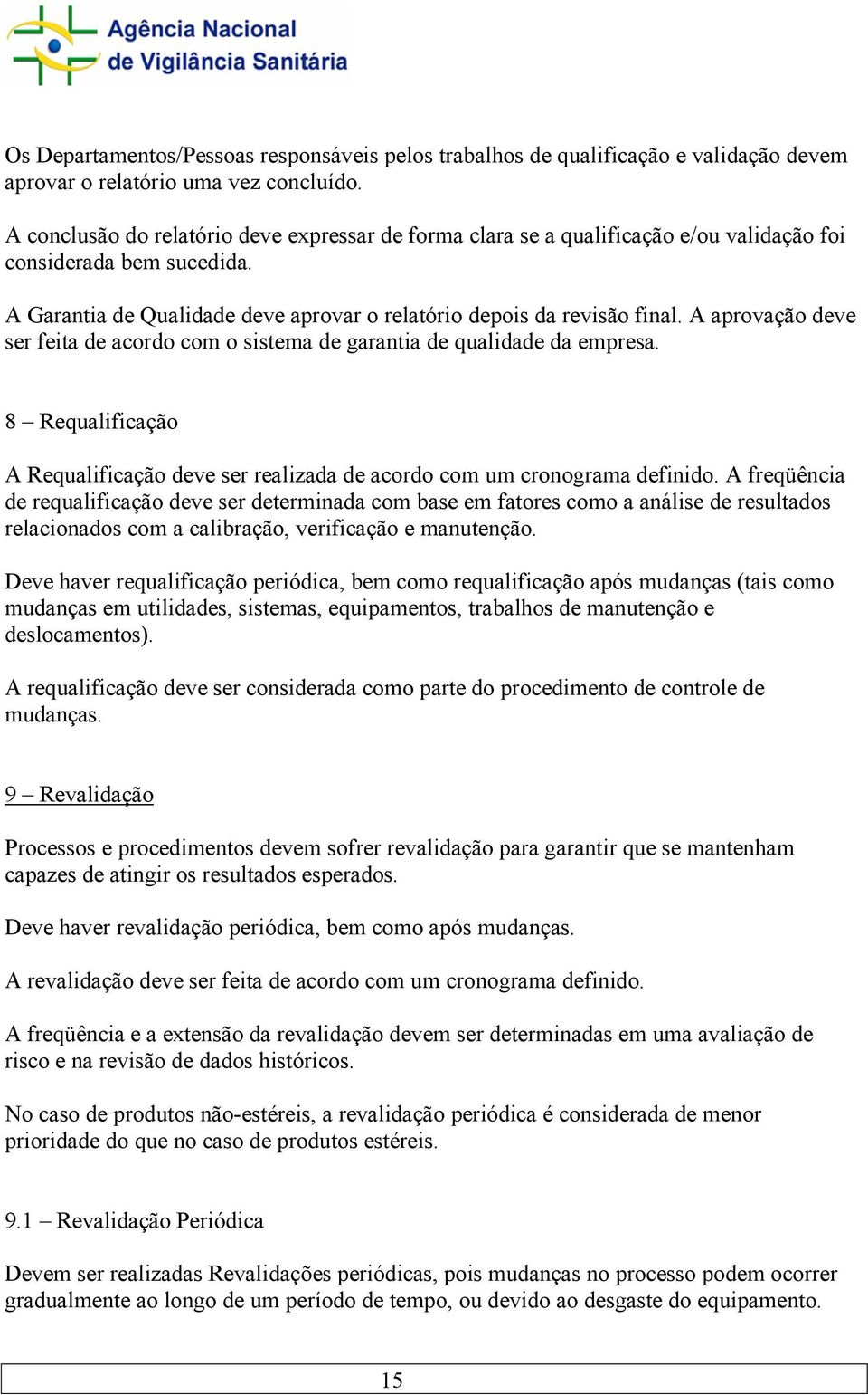 A aprovação deve ser feita de acordo com o sistema de garantia de qualidade da empresa. 8 Requalificação A Requalificação deve ser realizada de acordo com um cronograma definido.