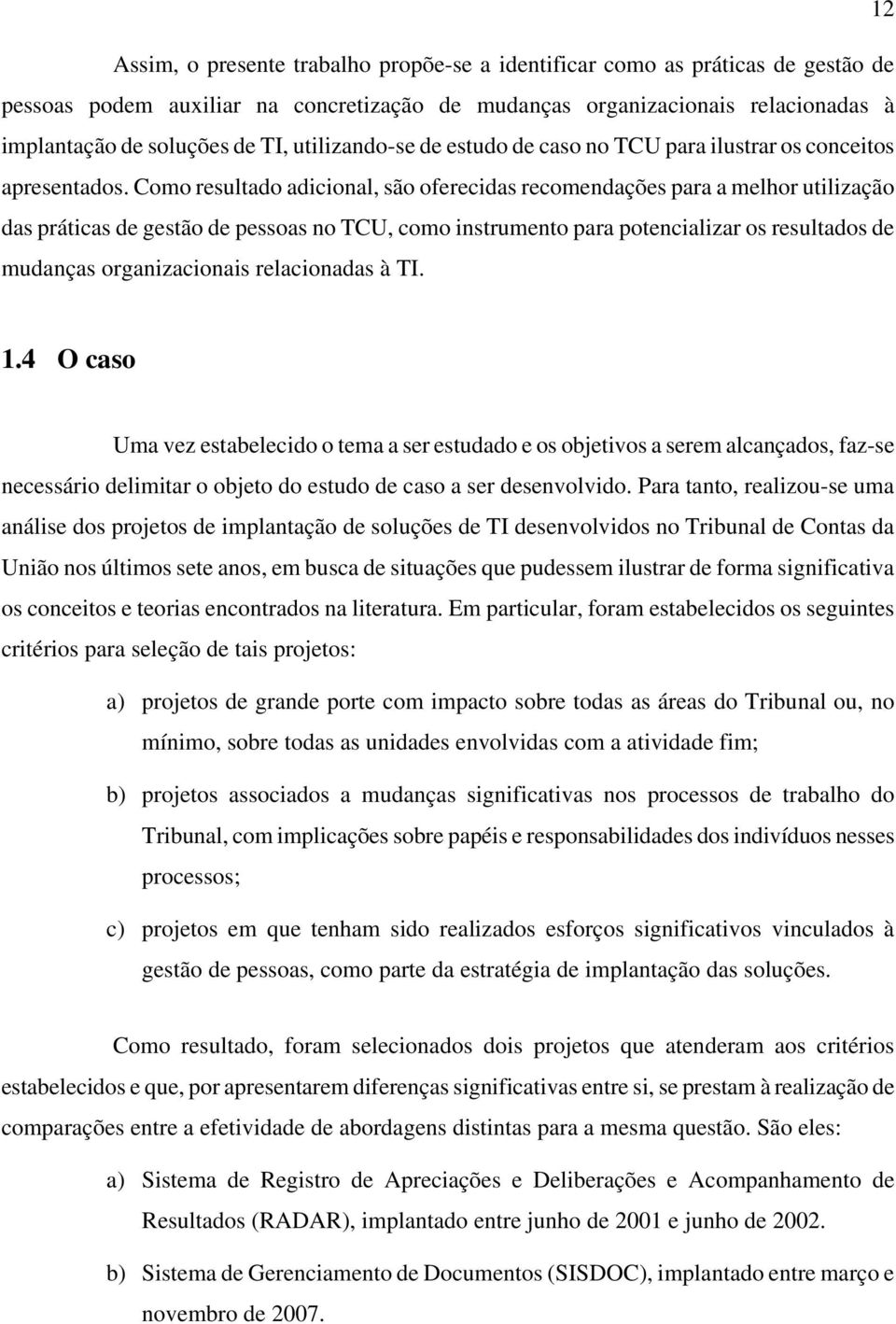 Como resultado adicional, são oferecidas recomendações para a melhor utilização das práticas de gestão de pessoas no TCU, como instrumento para potencializar os resultados de mudanças organizacionais