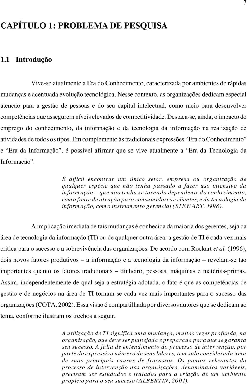 competitividade. Destaca-se, ainda, o impacto do emprego do conhecimento, da informação e da tecnologia da informação na realização de atividades de todos os tipos.